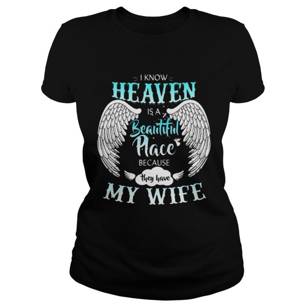 I Know In Heaven Is Beautiful Place Because They Have My Wife Shirt