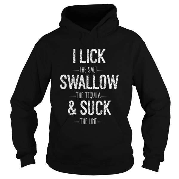 I Lick The Salt Swallow The Tequila The Lime Funny T-shirt