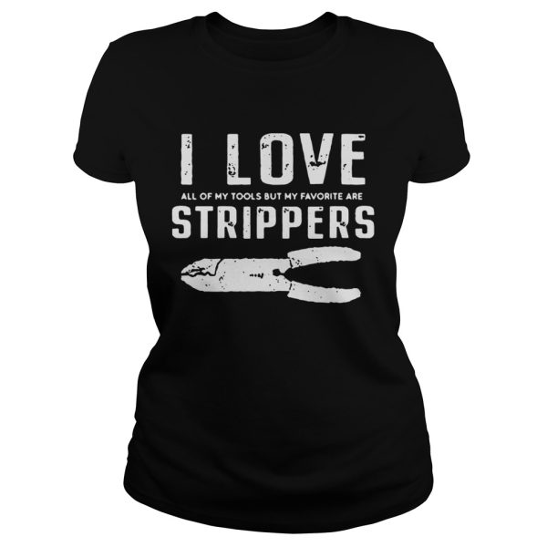 I Love All Of My Tools But My Favorite Are Strippers Electrician Shirt