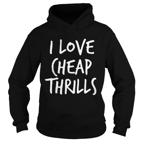 I Love Cheap Thrills T shirt