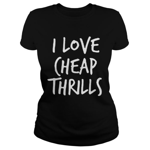 I Love Cheap Thrills T shirt