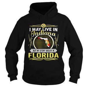 I May Live In Indiana But My Story Began In Florida Shirt 2