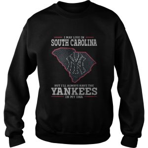 I May Live In South Carolina But I'll Always Have The Yankees In My Dna Shirt 3