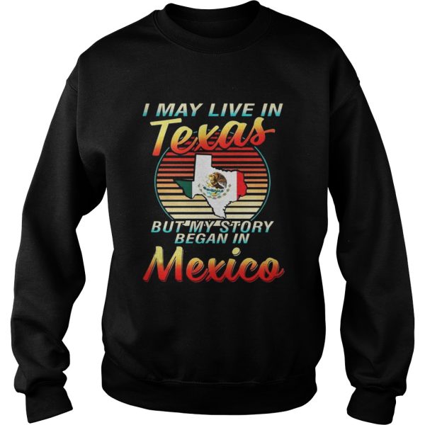 I May Live In Texas But My Story Began In Mexico Shirt