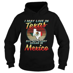I May Live In Texas But My Story Began In Mexico Shirt 3