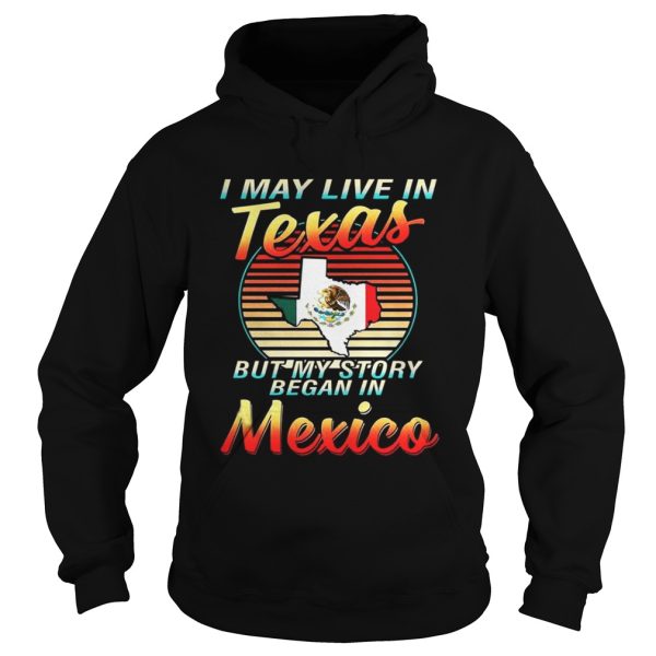 I May Live In Texas But My Story Began In Mexico Shirt