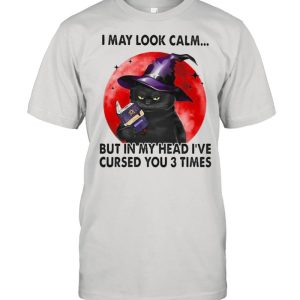 I May Look Calm But In My Head I’ve Cursed You 3 Times Witch Cat Blood Moon Shirt