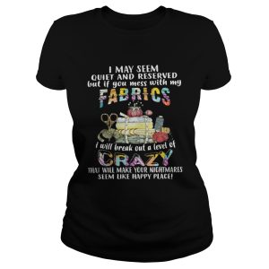I May Seem Quiet And Reserved But If You Mess With My Fabrics Shirt 2