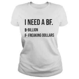I Need A Bf B Bililon F Freaking Dollars Shirt 2