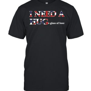 I Need A Huge Glass Of Beer T-shirt