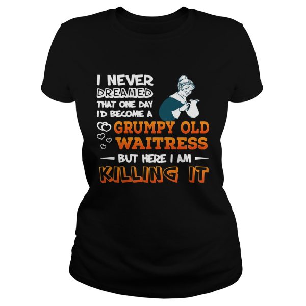 I Never Dreamed Become A Grumpy Old Waitress Shirt