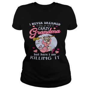 I Never Dreamed I'd Grow Up To Be A Crazy Grandma Funny Shirt 1