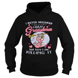 I Never Dreamed I'd Grow Up To Be A Crazy Grandma Funny Shirt 2
