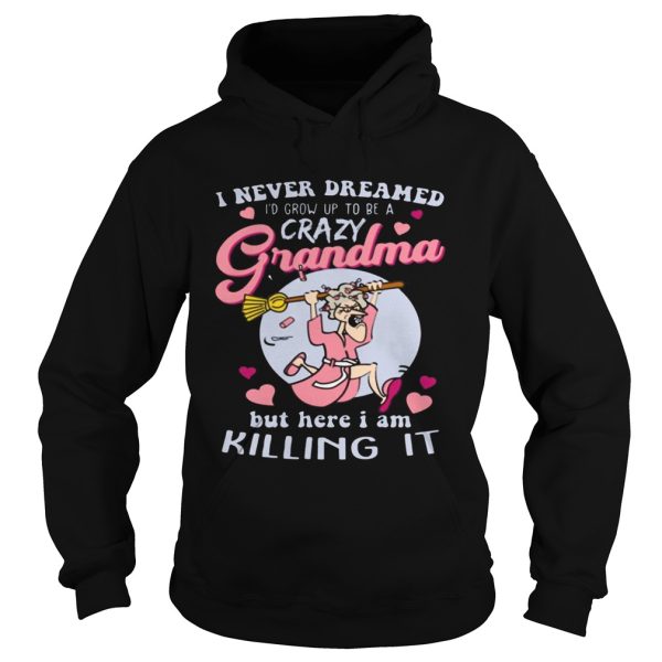 I Never Dreamed I’d Grow Up To Be A Crazy Grandma Funny Shirt