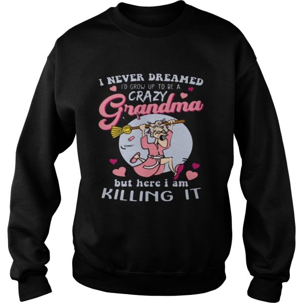 I Never Dreamed I’d Grow Up To Be A Crazy Grandma Funny Shirt