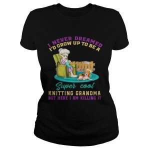 I Never Dreamed I'd Grow Up To Be A Super Cool Knitting Grandma T Shirt 1