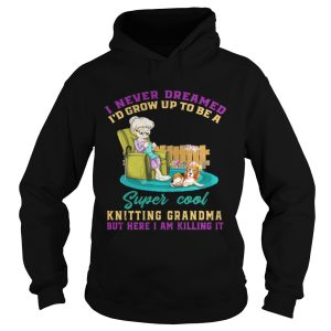 I Never Dreamed I'd Grow Up To Be A Super Cool Knitting Grandma T Shirt 2