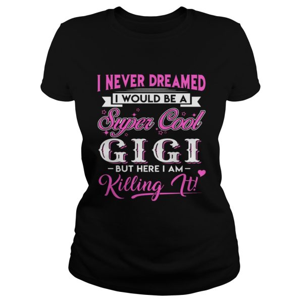 I Never Dreamed I would Be Super Cool Gigi Gift Shirt