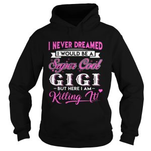 I Never Dreamed I would Be Super Cool Gigi Gift Shirt 2