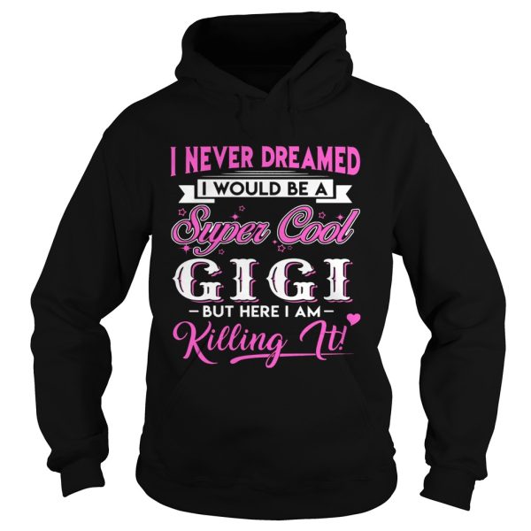 I Never Dreamed I would Be Super Cool Gigi Gift Shirt