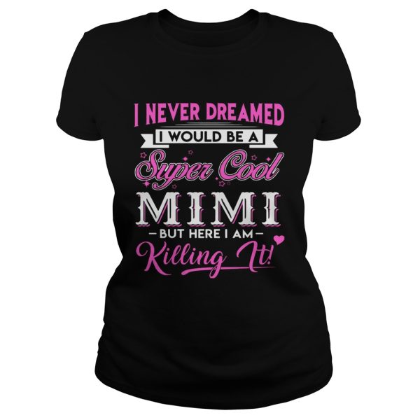 I Never Dreamed I would Be Super Cool Mimi Gift Shirt