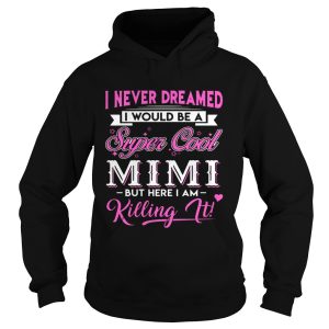 I Never Dreamed I would Be Super Cool Mimi Gift Shirt 2