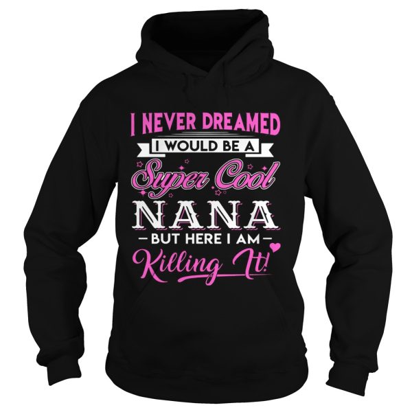 I Never Dreamed I would Be Super Cool Nana Gift Shirt