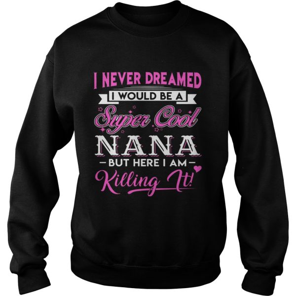 I Never Dreamed I would Be Super Cool Nana Gift Shirt