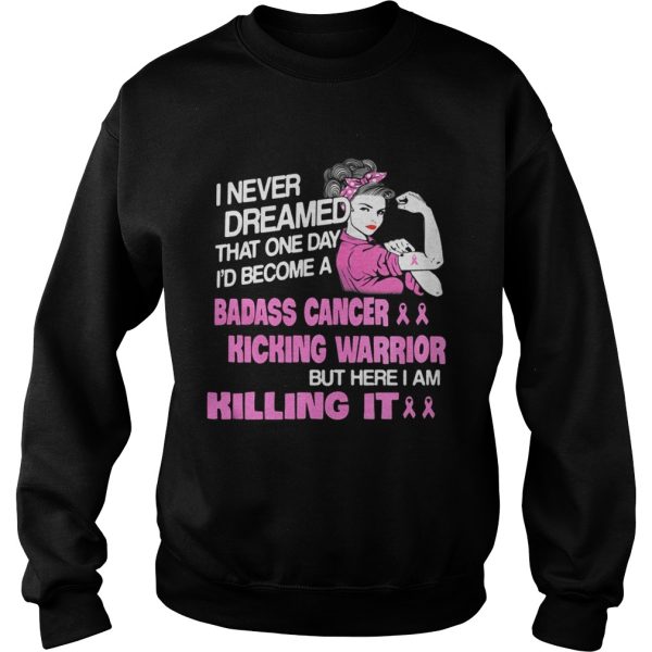 I Never Dreamed That One Day I’d Become A Badass Cancer Kicking Warrior Shirt