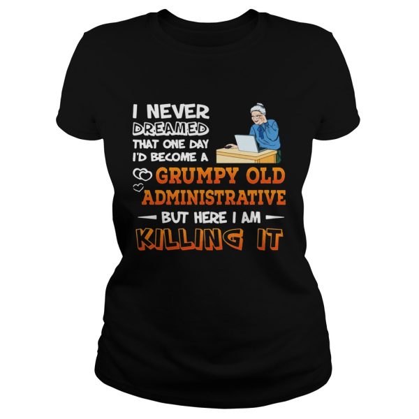 I Never Dreamed That One Day I’d Become A Grumpy Old Administrative Shirt