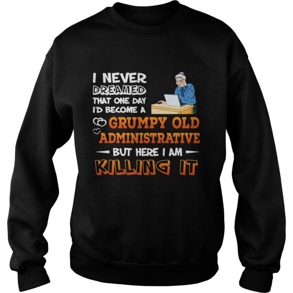 I Never Dreamed That One Day I’d Become A Grumpy Old Administrative Shirt