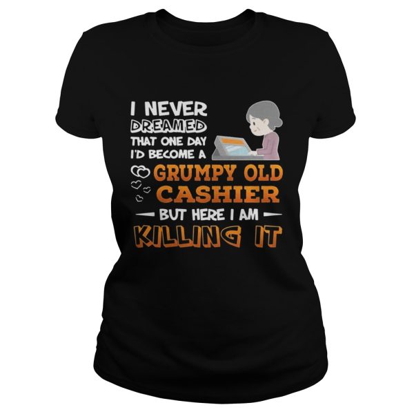 I Never Dreamed That One Day I’d Become A Grumpy Old Cashier Shirt