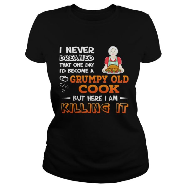 I Never Dreamed That One Day I’d Become A Grumpy Old Cook Shirt