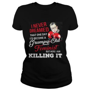 I Never Dreamed That One Day I'd Become A Grumpy Old Feminist RBG Shirt 1