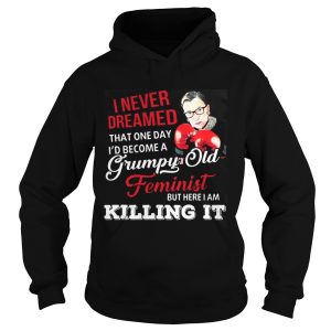 I Never Dreamed That One Day I'd Become A Grumpy Old Feminist RBG Shirt 2