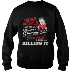 I Never Dreamed That One Day I'd Become A Grumpy Old Feminist RBG Shirt 3
