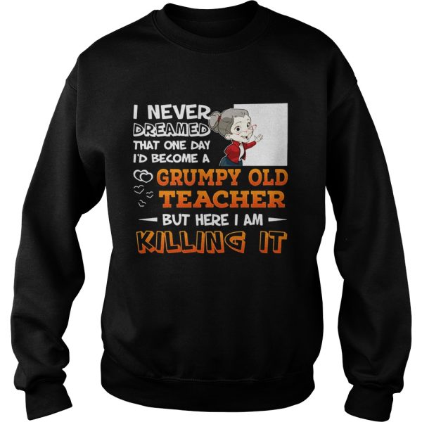 I Never Dreamed That One Day I’d Become A Grumpy Old Teacher Shirt