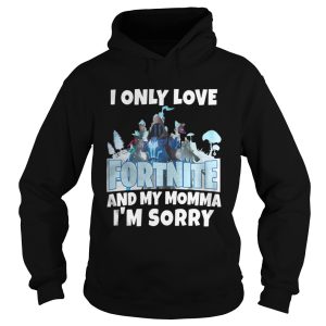 I Only Love Fortnite And My Momma Im Sorry Shirt 1