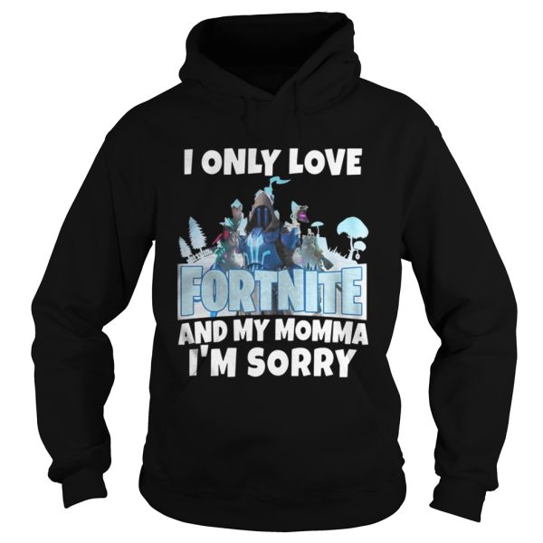 I Only Love Fortnite And My Momma Im Sorry Shirt