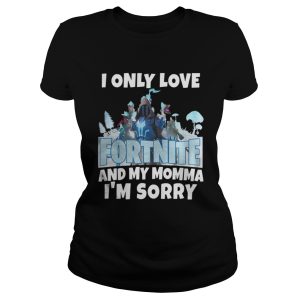 I Only Love Fortnite And My Momma Im Sorry Shirt 2