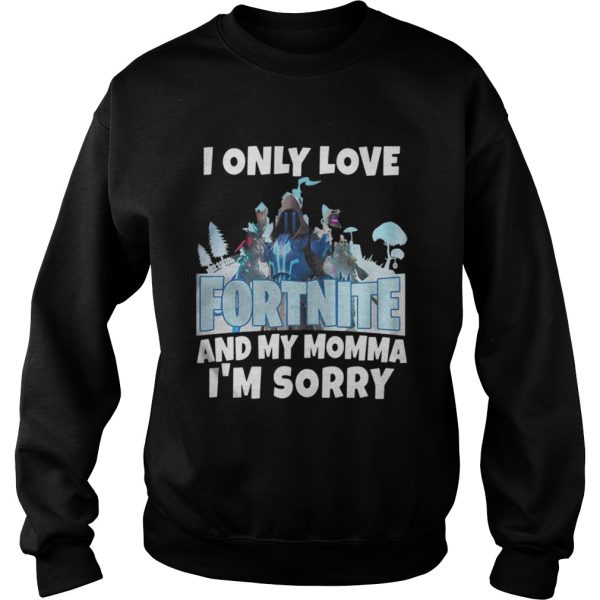 I Only Love Fortnite And My Momma Im Sorry Shirt