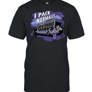 I Pack Normally But I Move In Mysterious Ways T-shirt