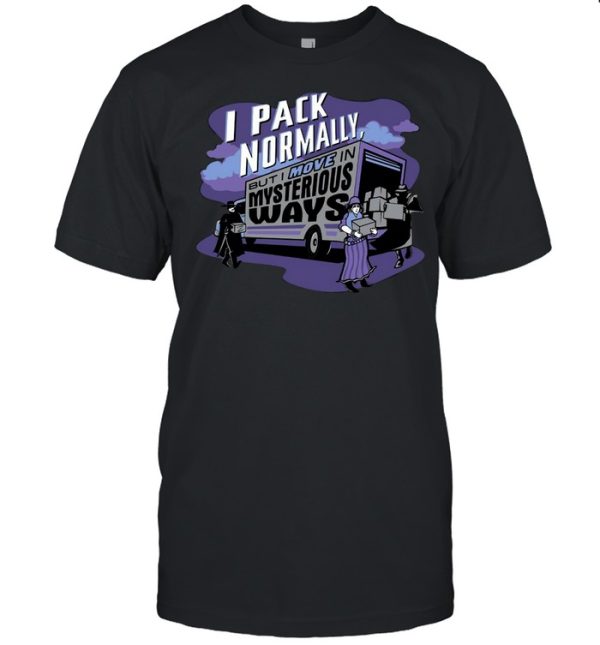 I Pack Normally But I Move In Mysterious Ways T-shirt