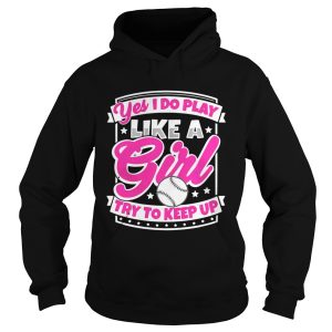 I Play Baseball Like A Girl Try To Keep Up Shirt 2