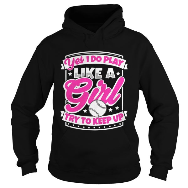 I Play Baseball Like A Girl Try To Keep Up Shirt