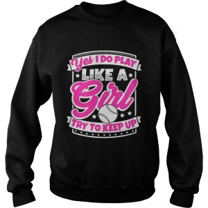 I Play Baseball Like A Girl Try To Keep Up Shirt 3