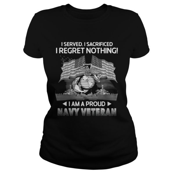 I Served I Sacrificed I Regret Nothing – I Am A Proud Navy Veteran Shirt