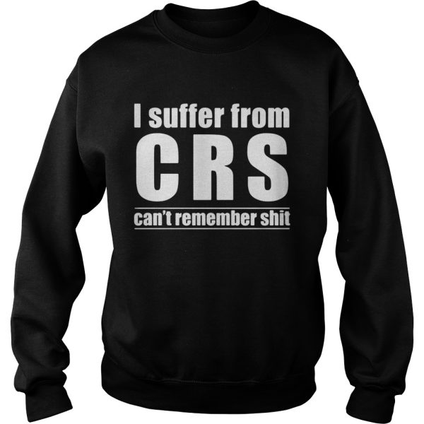 I Suffer From CRS Can’t Remember Shit Shirt