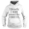 I Throw The F Bomb Around Like Confetti Shirt