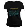 I Turn Coffee Into Code T-Shirt Programming Computers Geek Gift T-Shirt